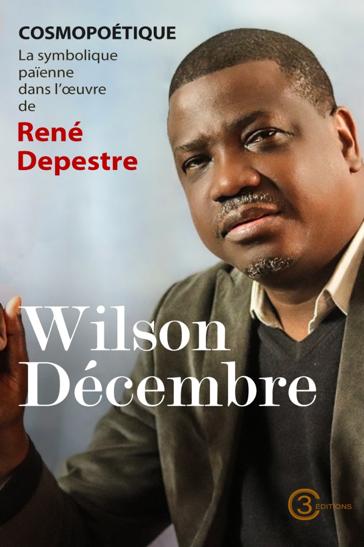 « Cosmopoétique, la symbolique païenne dans l’œuvre de René Depestre », le dernier livre de Wilson Décembre